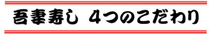 吾妻寿し４つのこだわり